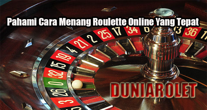 Pahami Cara Menang Roulette Online Yang Tepat